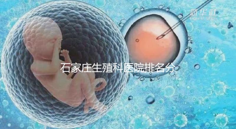 石家莊生殖科醫(yī)院排名分享,2024年橋東區(qū)哪個(gè)最好?