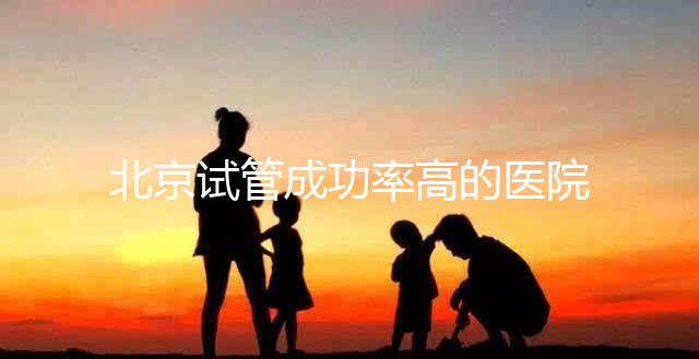 北京試管成功率高的醫院排行榜公布，好的生殖中心都在這