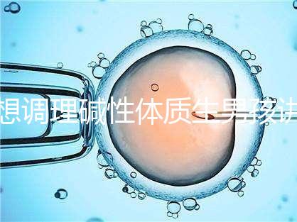 想調理堿性體質生男孩講方法，備孕前三個月吃什么很重要