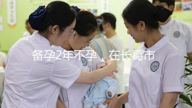 備孕2年不孕,在長葛市能不能做試管嬰兒?