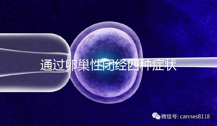 通過卵巢性閉經(jīng)四種癥狀，了解是否患有卵巢性閉經(jīng)